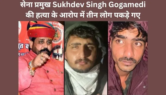 सेना प्रमुख Sukhdev Singh Gogamedi की हत्या के आरोप में 3 लोगों को धर दबोचा